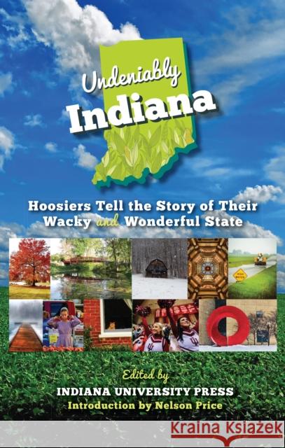 Undeniably Indiana: Hoosiers Tell the Story of Their Wacky and Wonderful State Indiana University Press                 Nelson Price 9780253022264 Quarry Books - książka