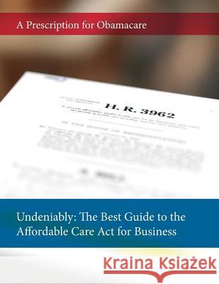Undeniably: The Best Guide to the Affordable Care Act for Business: A Prescription for Obamacare Dumas, Stacy 9781497361089 Createspace - książka