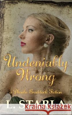 Undeniably Wrong: A Phoebe Braddock Fiction L Starla   9780645278330 Laelia Stivell - książka