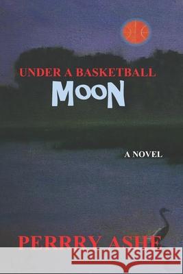 Under a Basketball Moon Perry Ashe 9781542367424 Createspace Independent Publishing Platform - książka