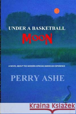 Under a Basketball Moon Perry Ashe 9781637605059 Our Lady on the Hill Publishing Company - książka