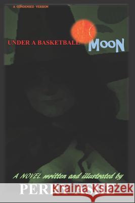 Under a Basketball Moon: Condensed Version Perry Ashe 9781986389198 Createspace Independent Publishing Platform - książka