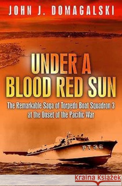 Under a Blood Red Sun: The Remarkable Story of Pt Boats in the Philippines and the Rescue of General Macarthur John Domagalski 9781612004075 Casemate - książka