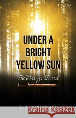 Under a Bright Yellow Sun: The Bronze Sword S G Muscarello 9781973622079 WestBow Press - książka