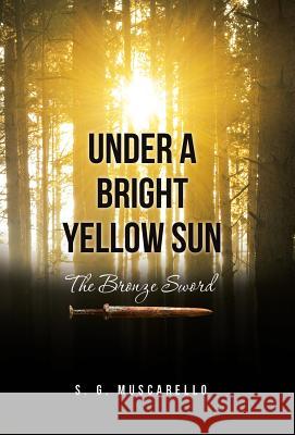 Under a Bright Yellow Sun: The Bronze Sword S G Muscarello 9781973622086 WestBow Press - książka