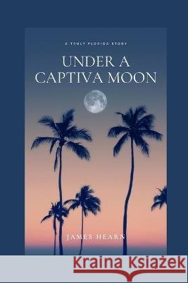 Under A Captiva Moon James Hearn   9798440346789 Independently Published - książka