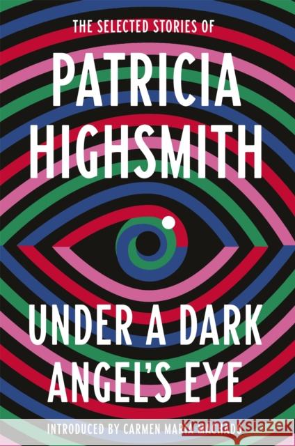 Under a Dark Angel's Eye: The Selected Stories of Patricia Highsmith Patricia Highsmith 9780349014760 Little, Brown Book Group - książka