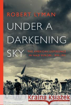 Under A Darkening Sky: The American Experience in Nazi Europe: 1939-1941 Lyman, Robert 9781643133522 Pegasus Books - książka