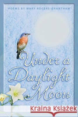 Under A Daylight Moon Rogers-Grantham, Mary 9780979336225 Michael Ray King Publishing - książka
