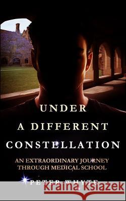 Under a Different Constellation: An Extraordinary Journey Through Medical School Peter W. Whyte 9780994522504 Peter Whyte - książka