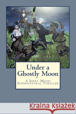 Under a Ghostly Moon: A Jerry Moon Supernatural Thriller Liam Moore Beverley Moore 9781517035747 Createspace - książka