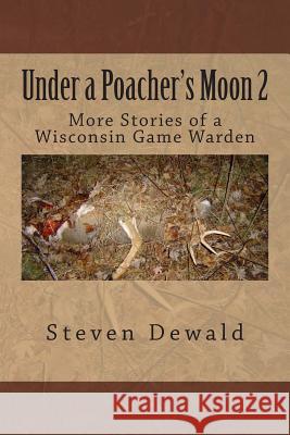 Under a Poacher's Moon 2: More Stories of a Wisconsin Game Warden MR Steven M. Dewald 9781484010495 Createspace - książka