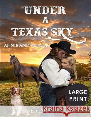 Under a Texas Sky - Annie and Patrick ***Large Print****: An Historical Western Romance Clair, Katherine St 9781720935674 Createspace Independent Publishing Platform - książka