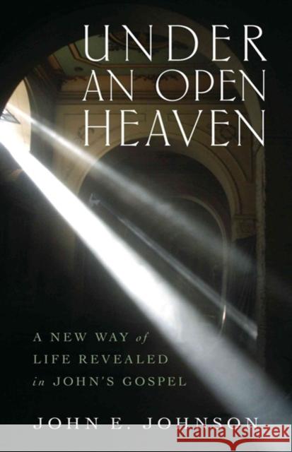 Under an Open Heaven: A New Way of Life Revealed in John's Gospel John Johnson 9780825444081 Kregel Publications - książka