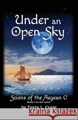 Under an Open Sky: Book 3 in the Scions of the Aegean C Series Terry L. Craig 9781946549044 Wild Flower Press, Inc. - książka