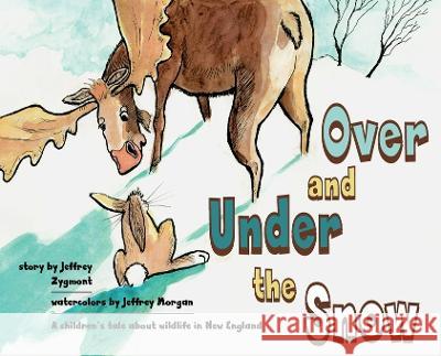 Under and Over the Snow: A children's tale about wildlife in New England Jeffrey Zygmont, Jeffrey Morgan 9781959341000 Free People Publishing - książka