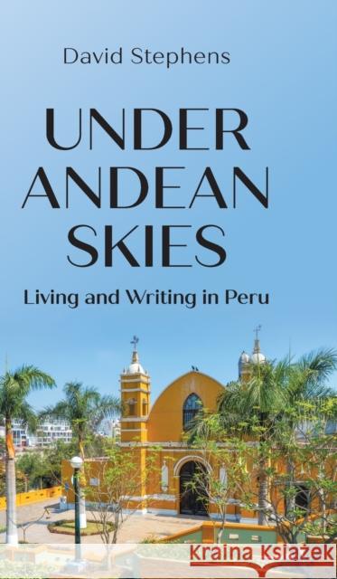 Under Andean Skies: Living and Writing in Peru David Stephens 9781803692067 New Generation Publishing - książka