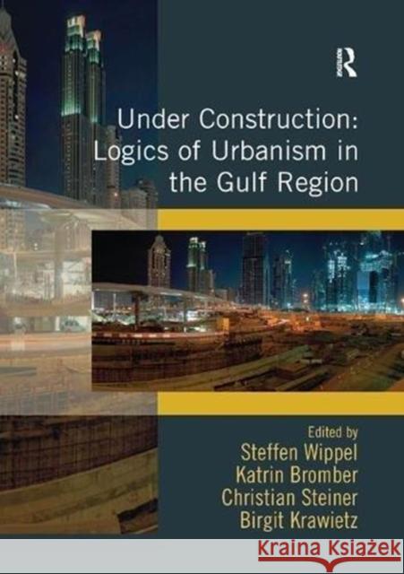 Under Construction: Logics of Urbanism in the Gulf Region Steffen Wippel Katrin Bromber Birgit Krawietz 9781138546585 Routledge - książka