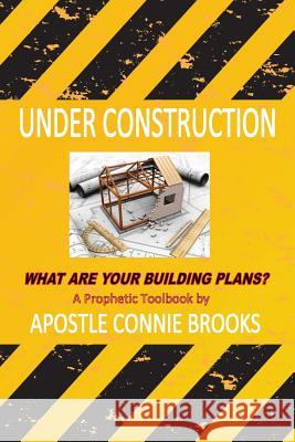 Under Construction: What are Your Building Plans?: A Prophetic Toolbook by Apostle Connie Brooks Connie Brooks 9781724992406 Createspace Independent Publishing Platform - książka