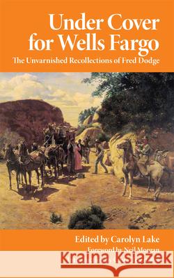 Under Cover for Wells Fargo: The Unvarnished Recollections of Fred Dodge Fred Dodge Carolyn Lake Casey Tefertiller 9780806131061 University of Oklahoma Press - książka