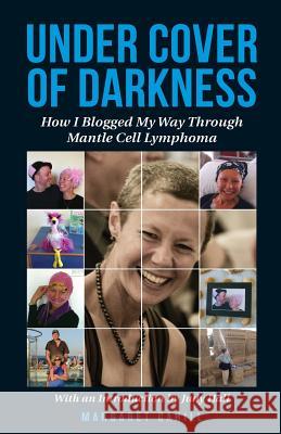 Under Cover of Darkness: How I Blogged My Way Through Mantle Cell Lymphoma Margaret Cahill 9781910531280 Bookworm Press - książka