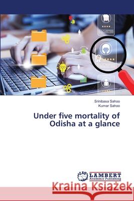 Under five mortality of Odisha at a glance Sahoo, Srinibasa, Sahoo, Kumar 9786208415624 LAP Lambert Academic Publishing - książka