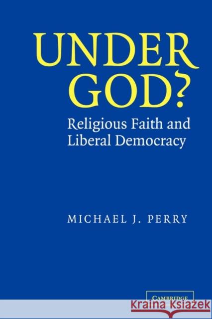 Under God?: Religious Faith and Liberal Democracy Perry, Michael J. 9780521532174 Cambridge University Press - książka