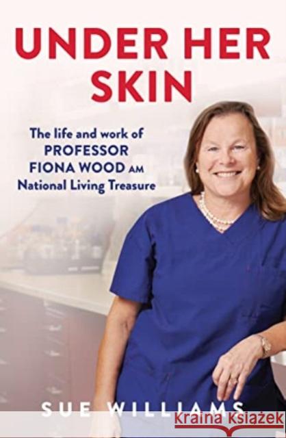 Under Her Skin: The life and work of Professor Fiona Wood AM, National Living Treasure Sue Williams 9781761066917 Allen & Unwin - książka