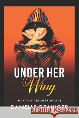 Under Her Wing: Denton Heights Book 1 Danielle Grainger 9781953734136 Bibi Books Publishing Company, LLC - książka