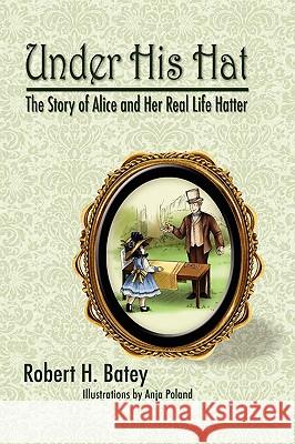 Under His Hat: The Story of Alice and Her Real Life Hatter Robert H Batey 9781606934623 Strategic Book Publishing - książka
