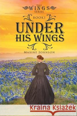 Under His Wings: Book 1 Maxine Johnson 9781644711576 Covenant Books - książka
