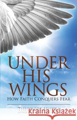 Under His Wings: How Faith Conquers Fear Theodore Mistra 9781927355626 Castle Quay Books - książka