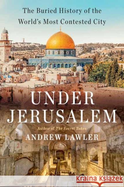 Under Jerusalem: The Buried History of the World's Most Contested City Andrew Lawler 9780385546850 Random House USA Inc - książka