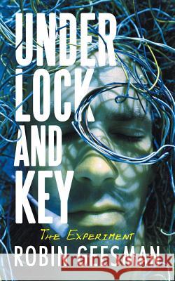 Under Lock and Key: The Experiment Robin Geesman 9781491733523 iUniverse.com - książka
