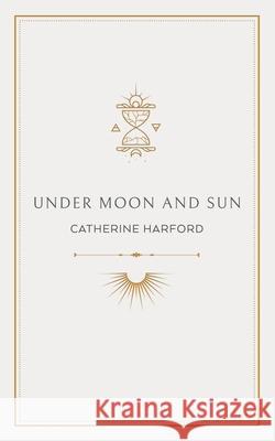 Under Moon and Sun: A Collection of Poems Catherine Harford 9781922703088 Moshpit Publishing - książka