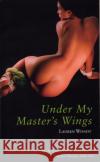 Under My Master's Wings : One Year in the Life of a Female Submissive Lauren Wissot 9780352346230 Ebury Publishing