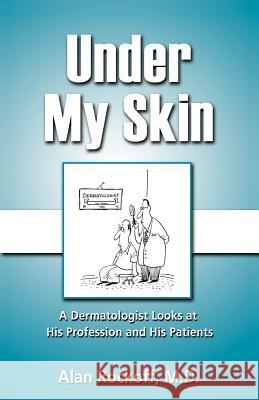 Under My Skin: A Dermatologist Looks at His Profession and His Patients MD Alan Rockoff 9781937600013 Mill City Press, Inc. - książka