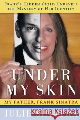 Under My Skin: My Father, Frank Sinatra -- Frank's Hidden Child Unravels the Mystery of Her Identity Julie Sinatra 9781505428124 Createspace - książka