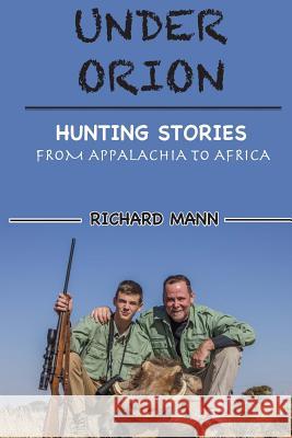 Under Orion: Hunting Stories From Appalachia to Africa Mann, Richard 9781517463045 Createspace - książka