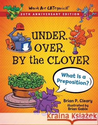 Under, Over, by the Clover, 20th Anniversary Edition: What Is a Preposition? Brian P. Cleary Brian Gable 9781728428468 Lerner Publications (Tm) - książka