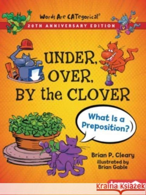 Under, Over, By the Clover, 20th Anniversary Edition: What Is a Preposition? Brian P. Cleary 9781728431765 Lerner Publishing Group - książka