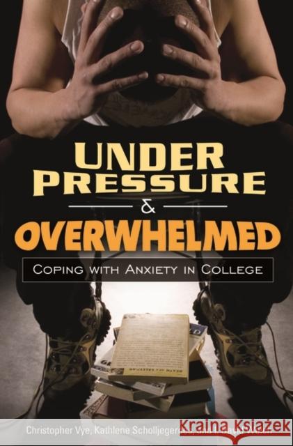 Under Pressure and Overwhelmed: Coping with Anxiety in College Vye, Christopher 9780275990893 Praeger Publishers - książka