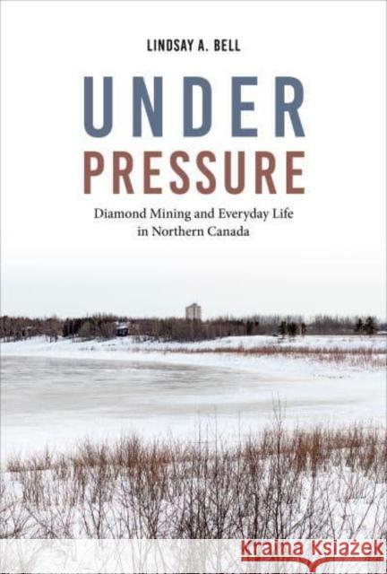 Under Pressure: Diamond Mining and Everyday Life in Northern Canada Bell, Lindsay A. 9781487548216 University of Toronto Press - książka