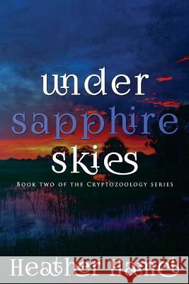 Under Sapphire Skies: Book 2 of the Cryptozoology Series Heather Hamel 9781508609667 Createspace - książka