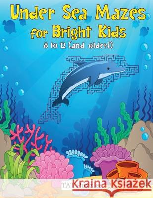 Under Sea Mazes for Bright Kids: For Kids 8-12 (and older!) Tat Puzzles Margaret Gregory 9781925332957 Tried and Trusted Indie Publishing - książka