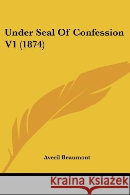 Under Seal Of Confession V1 (1874) Averil Beaumont 9781437359558  - książka