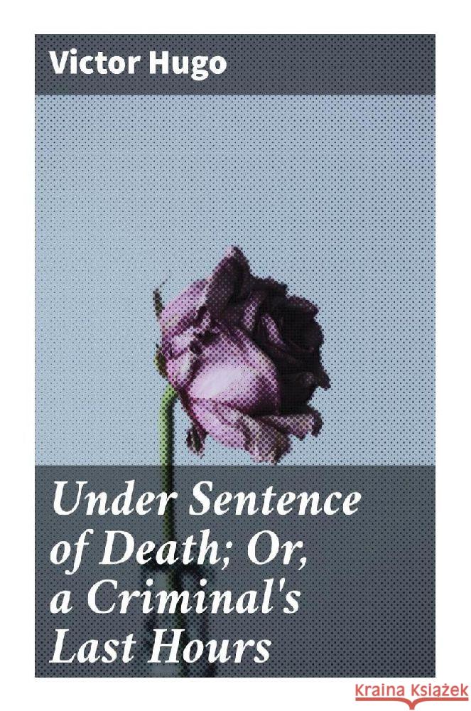 Under Sentence of Death; Or, a Criminal's Last Hours Hugo, Victor 9788027291847 Good Press - książka