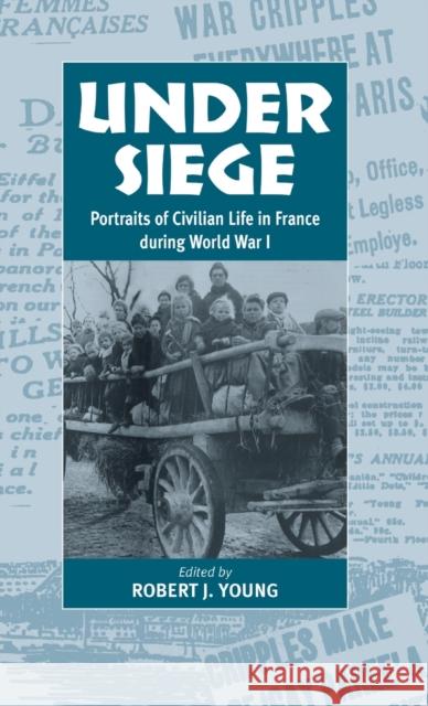 Under Siege: Portraits of Civilian Life in France During World War I Young, Robert J. 9781571811325 Berghahn Books - książka