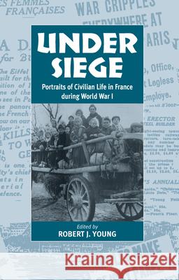 Under Siege: Portraits of Civilian Life in France During World War I Young, Robert J. 9781571811332 Berghahn Books - książka
