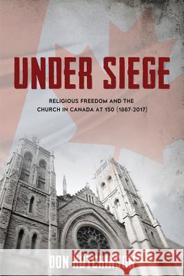 Under Siege: Religious Freedom and the Church in Canada at 150 (1867-2017) Don Hutchinson   9781486614523 Word Alive Press - książka